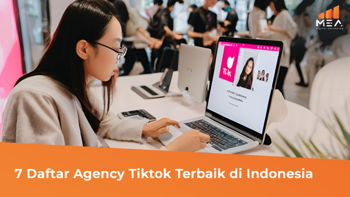 7 Daftar Agency Tiktok Terbaik Di Indonesia - MEA Digital Ageny